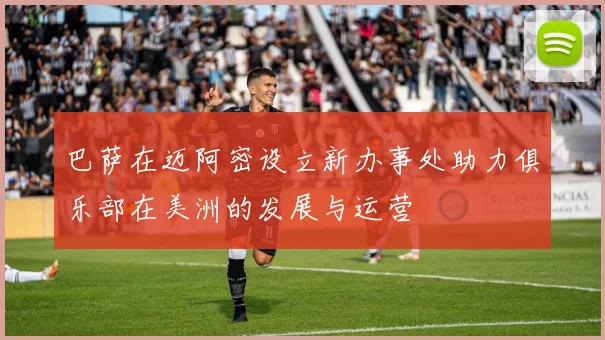 巴萨在迈阿密设立新办事处助力俱乐部在美洲的发展与运营