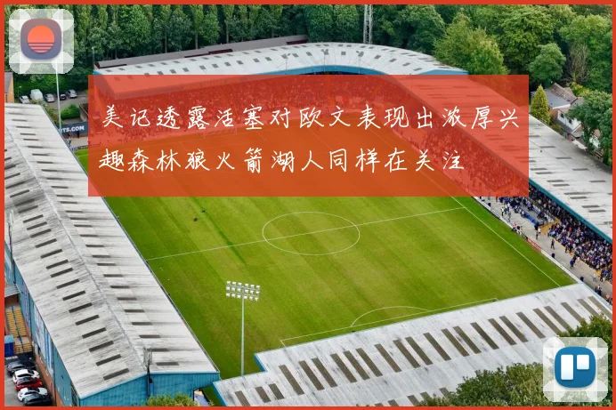 美记透露活塞对欧文表现出浓厚兴趣森林狼火箭湖人同样在关注